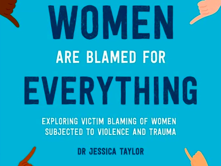 Why Women Are Blamed For Everything: Exposing The Culture Of Victim-Blaming Online