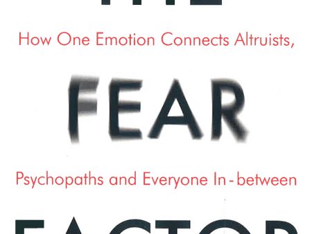 The Fear Factor: How One Emotion Connects Altruists, Psychopaths And Everyone In-Between Sale