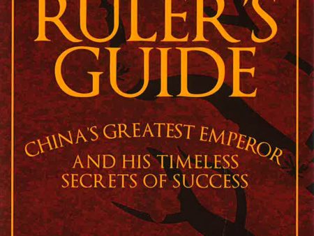 The Ruler s Guide: China s Greatest Emperor And His Timeless Secrets Of Success For Discount