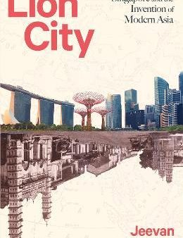 Lion City: Singapore And The Invention Of Modern Asia For Sale